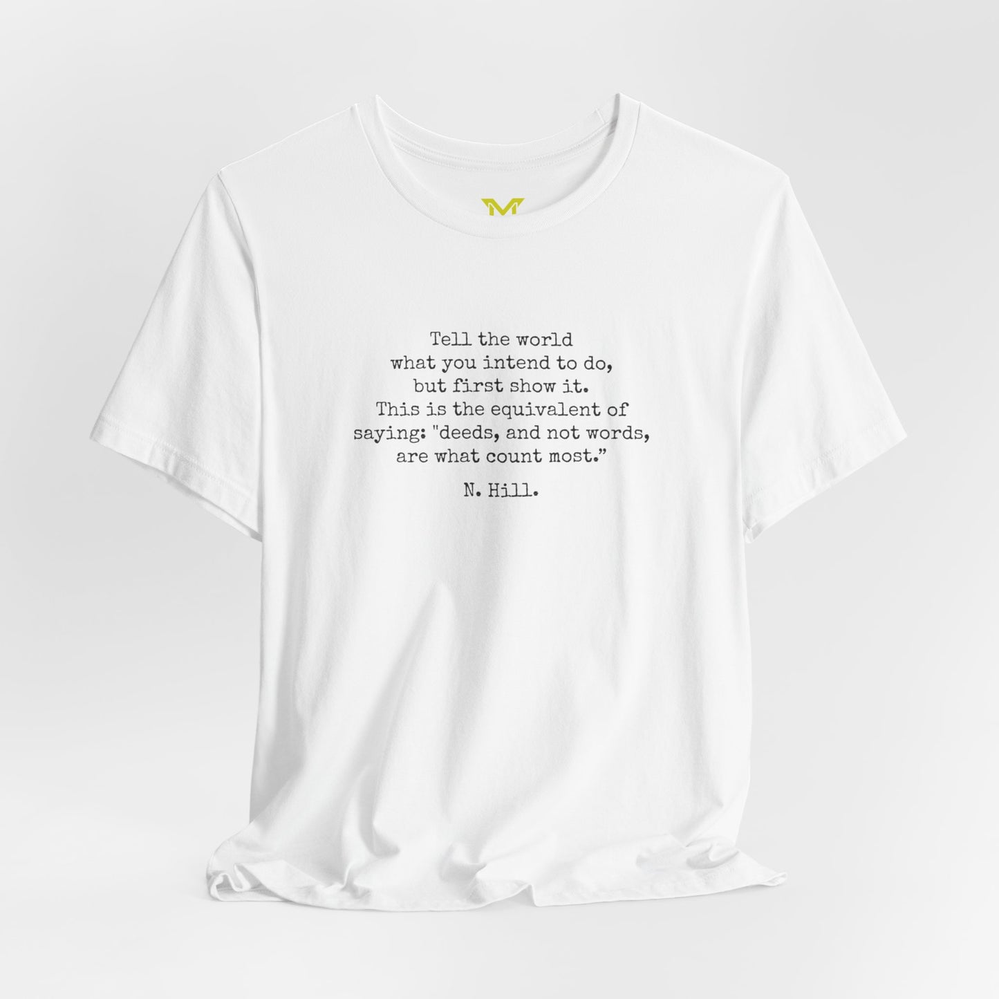 Napoleon Hill: "Tell the world what you intend to do, bur first show it.This is the equivalent of saying "deeds, and not words, are what count most.”