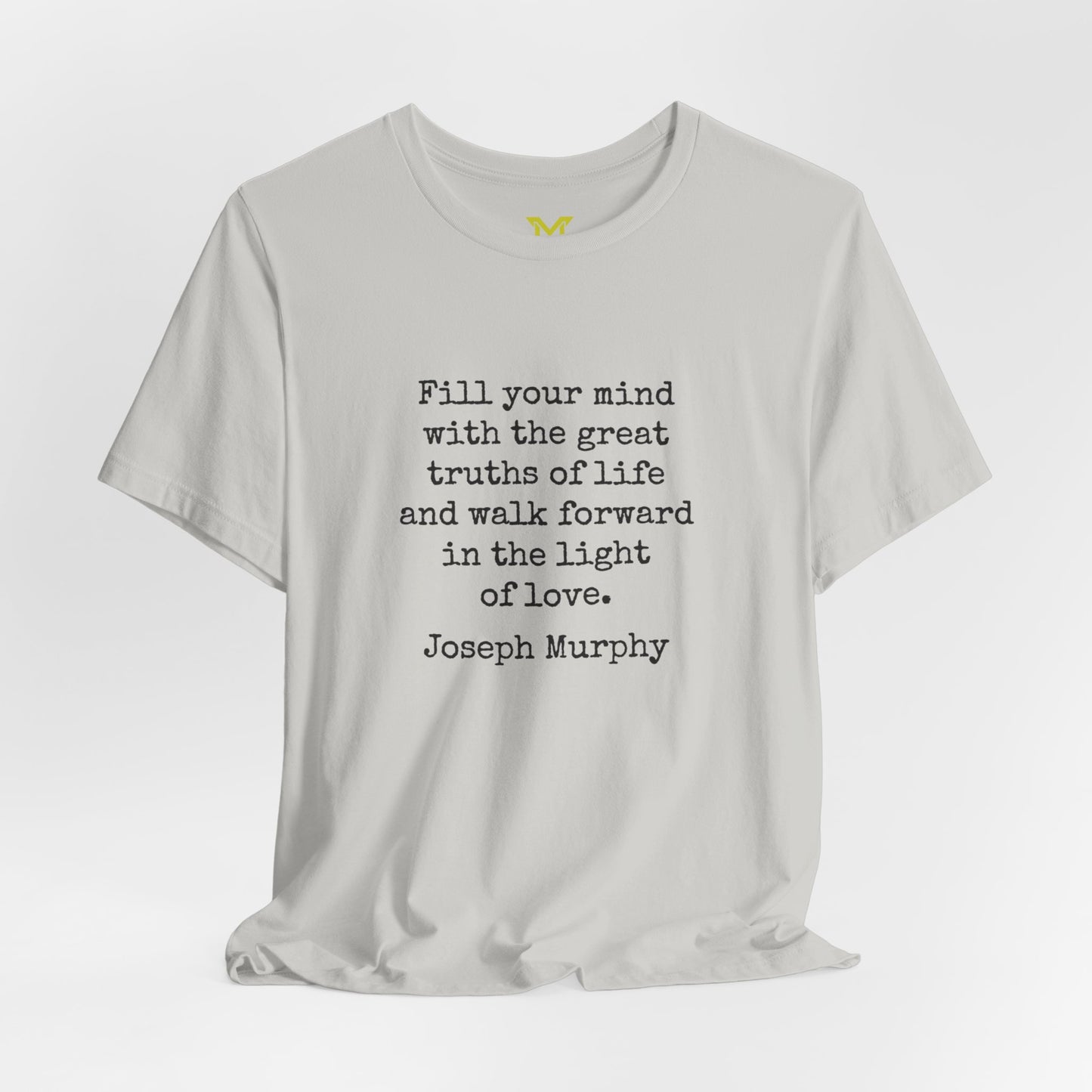 Joseph Murphy: "Fill your mind with the great truths of life and walk forward in the light of love."