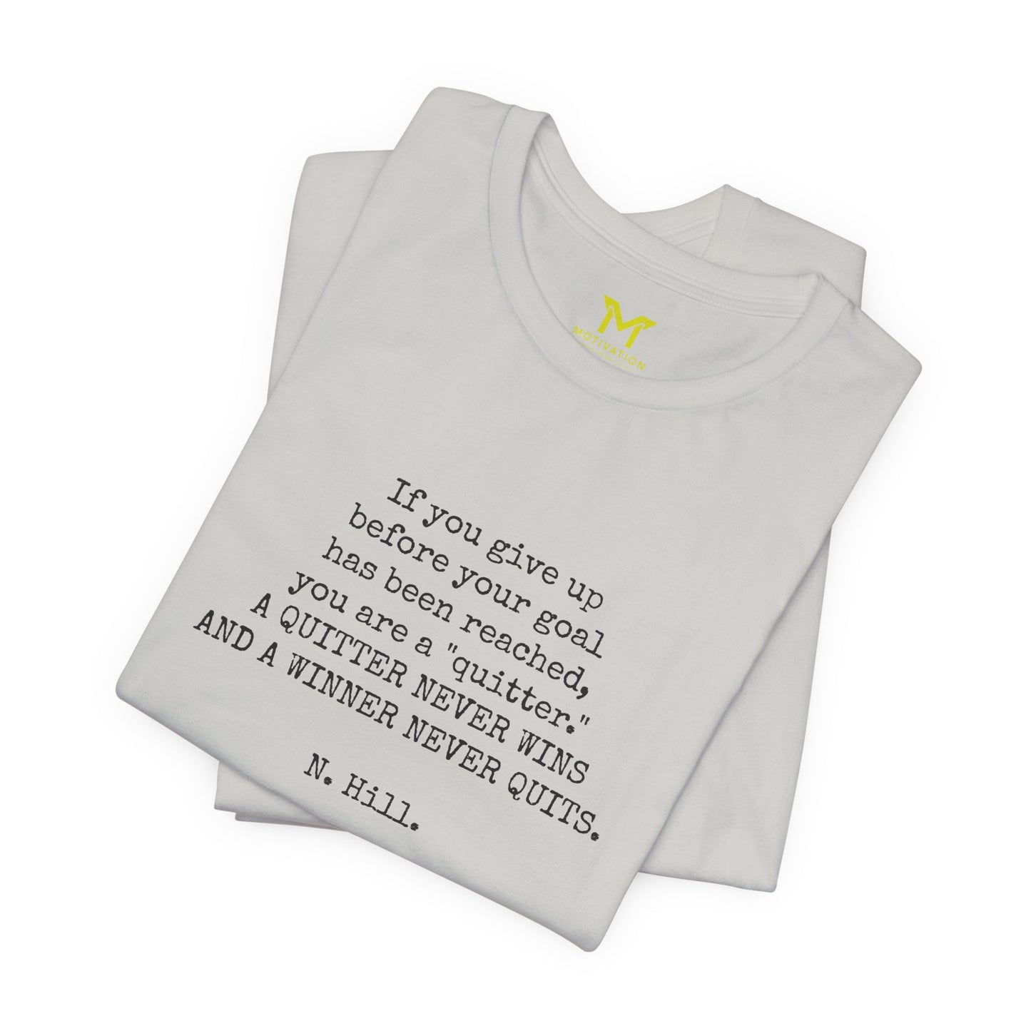 Napoleon Hill: "If you give up before your goal has been reached, you are a "quitter." A QUITTER NEVER WINS AND A WINNER NEVER QUITS."