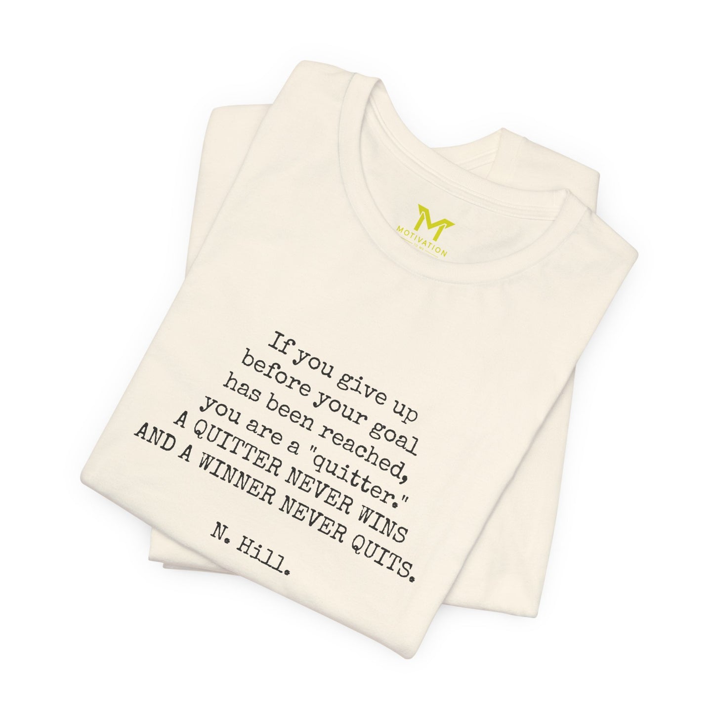 Napoleon Hill: "If you give up before your goal has been reached, you are a "quitter." A QUITTER NEVER WINS AND A WINNER NEVER QUITS."